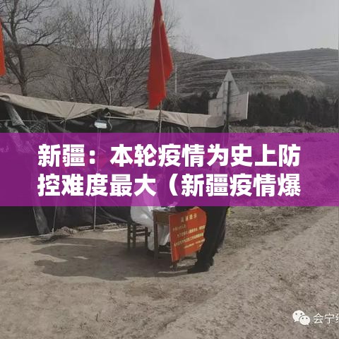 新疆:本轮疫情为史上防控难度最大(新疆疫情爆发) 新疆:本轮疫情为史上防控难度最大(新疆疫情爆发)