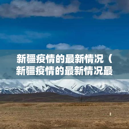 新疆疫情的最新情况(新疆疫情的最新情况最新消息) 新疆疫情的最新情况(新疆疫情的最新情况最新消息)