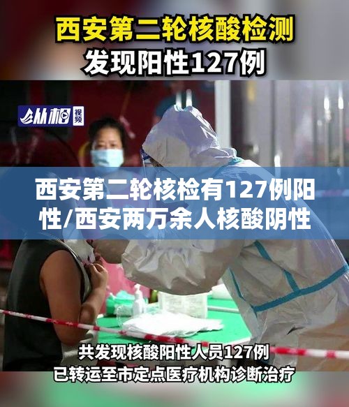 西安第二轮核检有127例阳性/西安两万余人核酸阴性 西安第二轮核检有127例阳性/西安两万余人核酸阴性