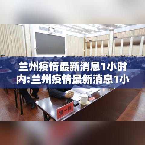 兰州疫情最新消息1小时内:兰州疫情最新消息1小时内发布