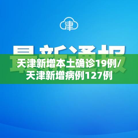 天津新增本土确诊19例/天津新增病例127例 天津新增本土确诊19例/天津新增病例127例