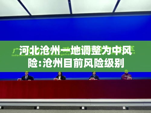 河北沧州一地调整为中风险:沧州目前风险级别