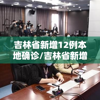 吉林省新增12例本地确诊/吉林省新增14例本土确诊