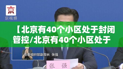 【北京有40个小区处于封闭管控/北京有40个小区处于封闭管控吗】 【北京有40个小区处于封闭管控/北京有40个小区处于封闭管控吗】