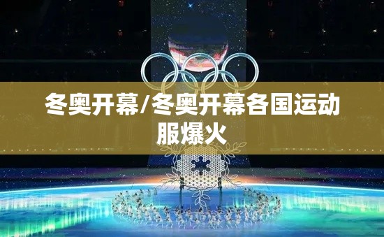冬奥开幕/冬奥开幕各国运动服爆火 冬奥开幕/冬奥开幕各国运动服爆火