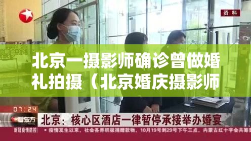 北京一摄影师确诊曾做婚礼拍摄(北京婚庆摄影师确诊) 北京一摄影师确诊曾做婚礼拍摄(北京婚庆摄影师确诊)