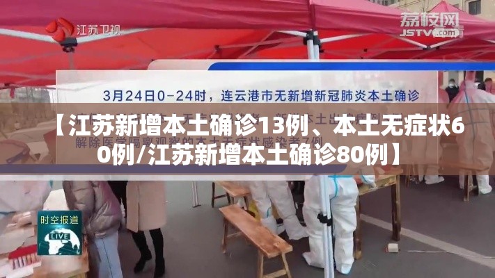 【江苏新增本土确诊13例、本土无症状60例/江苏新增本土确诊80例】