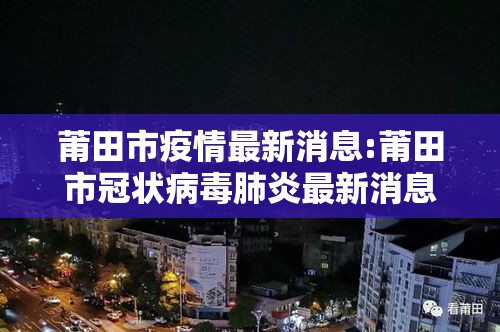 莆田市疫情最新消息:莆田市冠状病毒肺炎最新消息 莆田市疫情最新消息:莆田市冠状病毒肺炎最新消息
