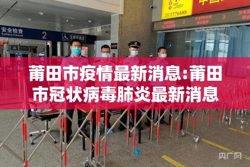 莆田市疫情最新消息:莆田市冠状病毒肺炎最新消息 莆田市疫情最新消息:莆田市冠状病毒肺炎最新消息