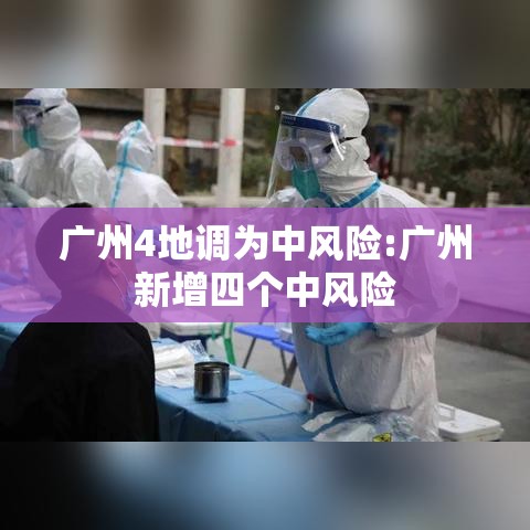 广州4地调为中风险:广州新增四个中风险