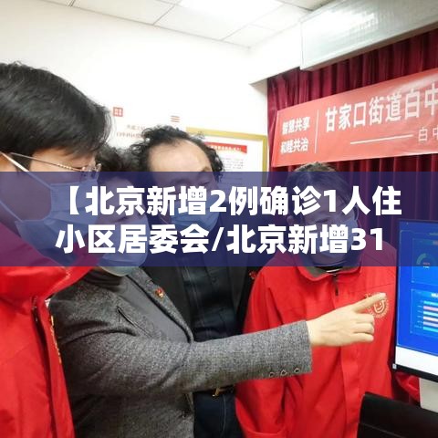 【北京新增2例确诊1人住小区居委会/北京新增31例涉及小区】 【北京新增2例确诊1人住小区居委会/北京新增31例涉及小区】