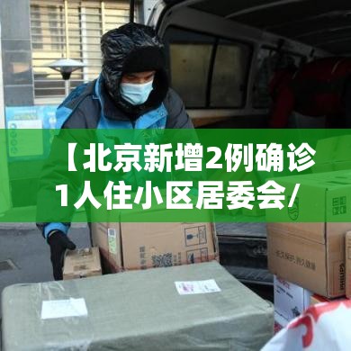 【北京新增2例确诊1人住小区居委会/北京新增31例涉及小区】 【北京新增2例确诊1人住小区居委会/北京新增31例涉及小区】