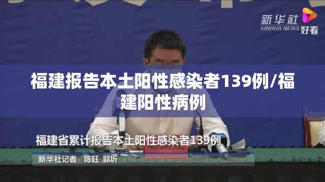 福建报告本土阳性感染者139例/福建阳性病例 福建报告本土阳性感染者139例/福建阳性病例