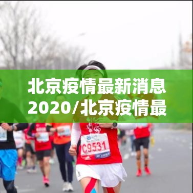 北京疫情最新消息2020/北京疫情最新消息情况今天新增病例 北京疫情最新消息2020/北京疫情最新消息情况今天新增病例