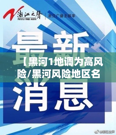 【黑河1地调为高风险/黑河风险地区名单】 【黑河1地调为高风险/黑河风险地区名单】