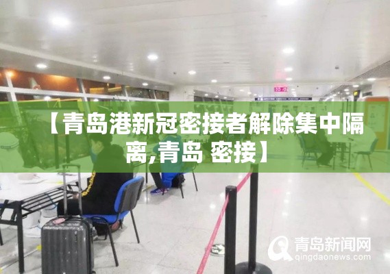 【青岛港新冠密接者解除集中隔离,青岛 密接】 【青岛港新冠密接者解除集中隔离,青岛 密接】