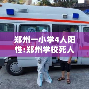 郑州一小学4人阳性:郑州学校死人新闻 郑州一小学4人阳性:郑州学校死人新闻
