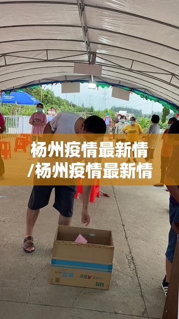 杨州疫情最新情/杨州疫情最新情况通报 杨州疫情最新情/杨州疫情最新情况通报