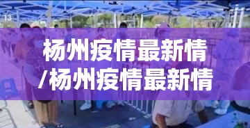 杨州疫情最新情/杨州疫情最新情况通报 杨州疫情最新情/杨州疫情最新情况通报