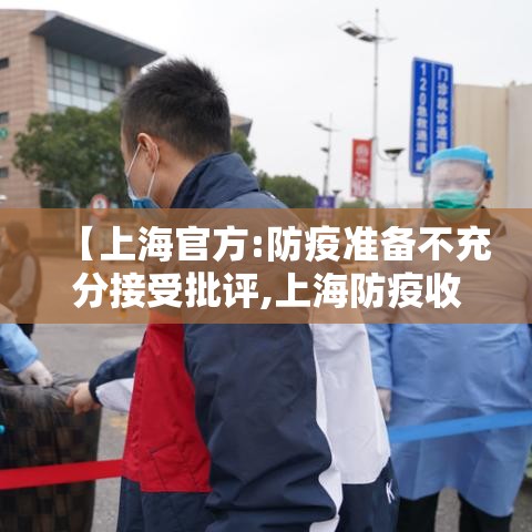 【上海官方:防疫准备不充分接受批评,上海防疫收紧】 【上海官方:防疫准备不充分接受批评,上海防疫收紧】