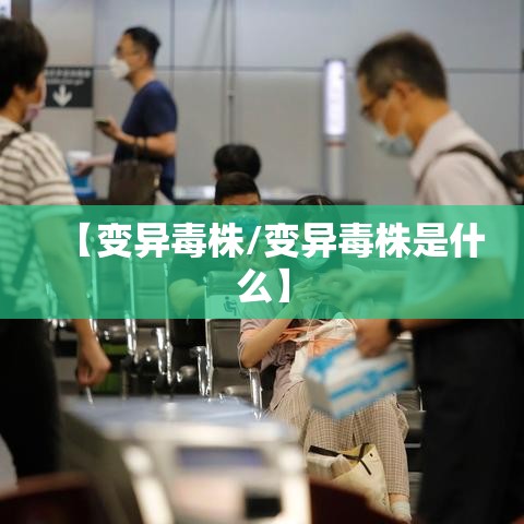 【变异毒株/变异毒株是什么】 【变异毒株/变异毒株是什么】