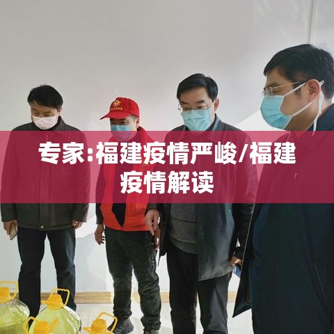 专家:福建疫情严峻/福建疫情解读 专家:福建疫情严峻/福建疫情解读