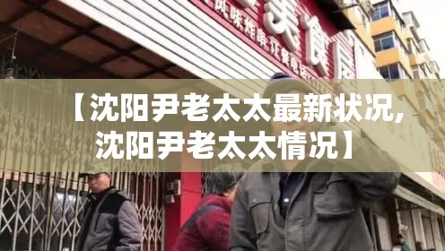 【沈阳尹老太太最新状况,沈阳尹老太太情况】