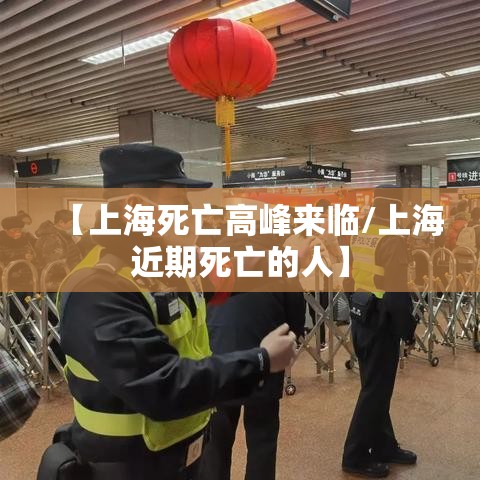 【上海死亡高峰来临/上海近期死亡的人】 【上海死亡高峰来临/上海近期死亡的人】