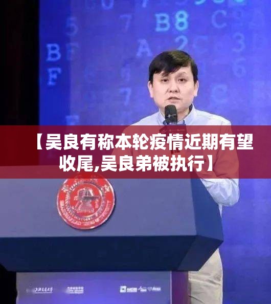 【吴良有称本轮疫情近期有望收尾,吴良弟被执行】