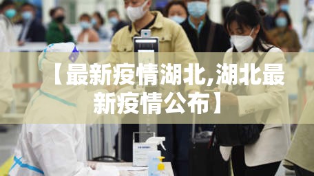 【最新疫情湖北,湖北最新疫情公布】 【最新疫情湖北,湖北最新疫情公布】