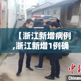 【浙江新增病例,浙江新增1例确诊病例】