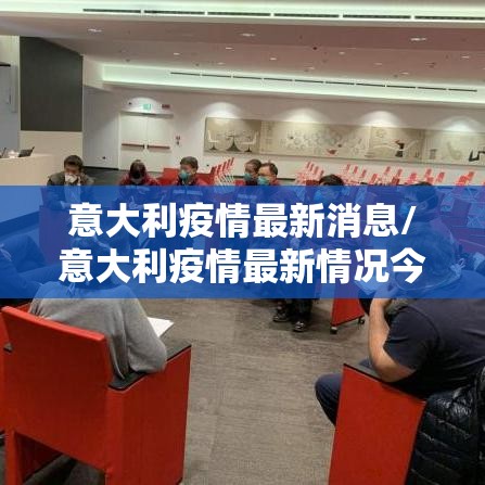 意大利疫情最新消息/意大利疫情最新情况今天 意大利疫情最新消息/意大利疫情最新情况今天