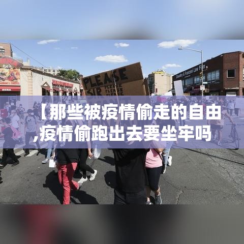 【那些被疫情偷走的自由,疫情偷跑出去要坐牢吗】 【那些被疫情偷走的自由,疫情偷跑出去要坐牢吗】
