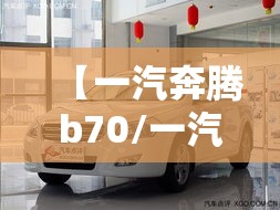 【一汽奔腾b70/一汽奔腾b70新款报价】