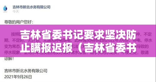 吉林省委书记要求坚决防止瞒报迟报(吉林省委书记调整现场) 吉林省委书记要求坚决防止瞒报迟报(吉林省委书记调整现场)