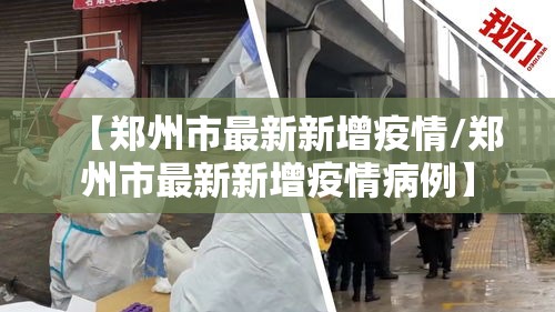 【郑州市最新新增疫情/郑州市最新新增疫情病例】 【郑州市最新新增疫情/郑州市最新新增疫情病例】