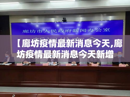 【廊坊疫情最新消息今天,廊坊疫情最新消息今天新增】 【廊坊疫情最新消息今天,廊坊疫情最新消息今天新增】
