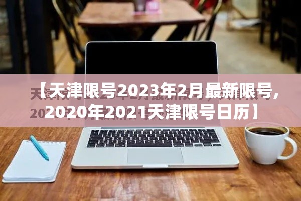 【天津限号2023年2月最新限号,2020年2021天津限号日历】