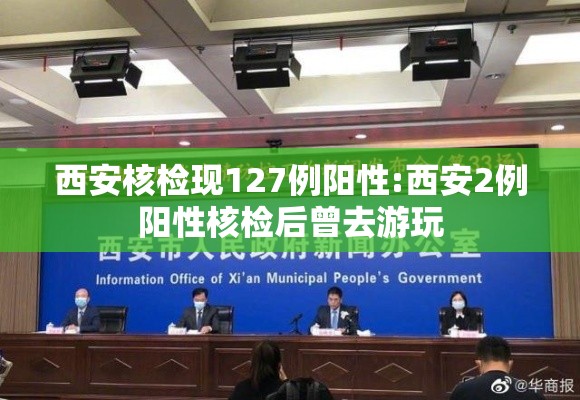 西安核检现127例阳性:西安2例阳性核检后曾去游玩 西安核检现127例阳性:西安2例阳性核检后曾去游玩