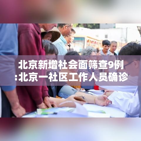 北京新增社会面筛查9例:北京一社区工作人员确诊 北京新增社会面筛查9例:北京一社区工作人员确诊