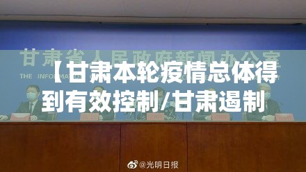 【甘肃本轮疫情总体得到有效控制/甘肃遏制疫情扩散】 【甘肃本轮疫情总体得到有效控制/甘肃遏制疫情扩散】
