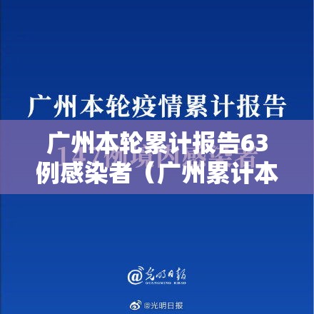 广州本轮累计报告63例感染者(广州累计本土确诊) 广州本轮累计报告63例感染者(广州累计本土确诊)
