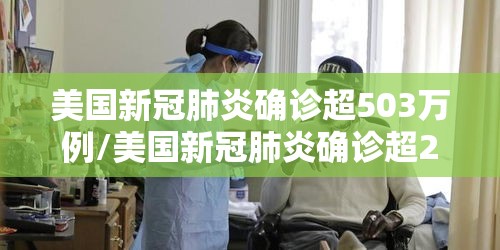 美国新冠肺炎确诊超503万例/美国新冠肺炎确诊超204万