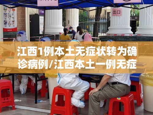 江西1例本土无症状转为确诊病例/江西本土一例无症状感染者是哪里的? 江西1例本土无症状转为确诊病例/江西本土一例无症状感染者是哪里的?