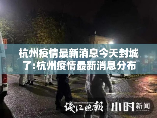 杭州疫情最新消息今天封城了:杭州疫情最新消息分布 杭州疫情最新消息今天封城了:杭州疫情最新消息分布