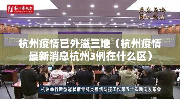 杭州疫情已外溢三地(杭州疫情最新消息杭州3例在什么区) 杭州疫情已外溢三地(杭州疫情最新消息杭州3例在什么区)