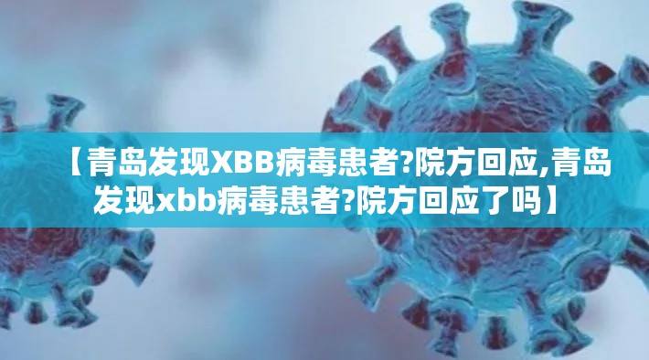 【青岛发现XBB病毒患者?院方回应,青岛发现xbb病毒患者?院方回应了吗】 【青岛发现XBB病毒患者?院方回应,青岛发现xbb病毒患者?院方回应了吗】