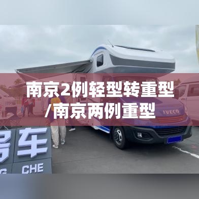 南京2例轻型转重型/南京两例重型 南京2例轻型转重型/南京两例重型