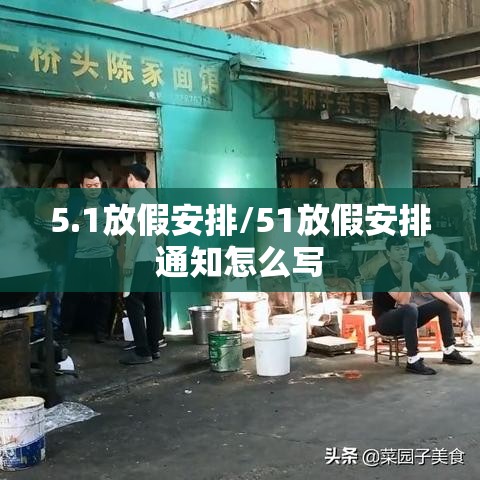 5.1放假安排/51放假安排通知怎么写 5.1放假安排/51放假安排通知怎么写