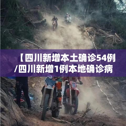 【四川新增本土确诊54例/四川新增1例本地确诊病例】